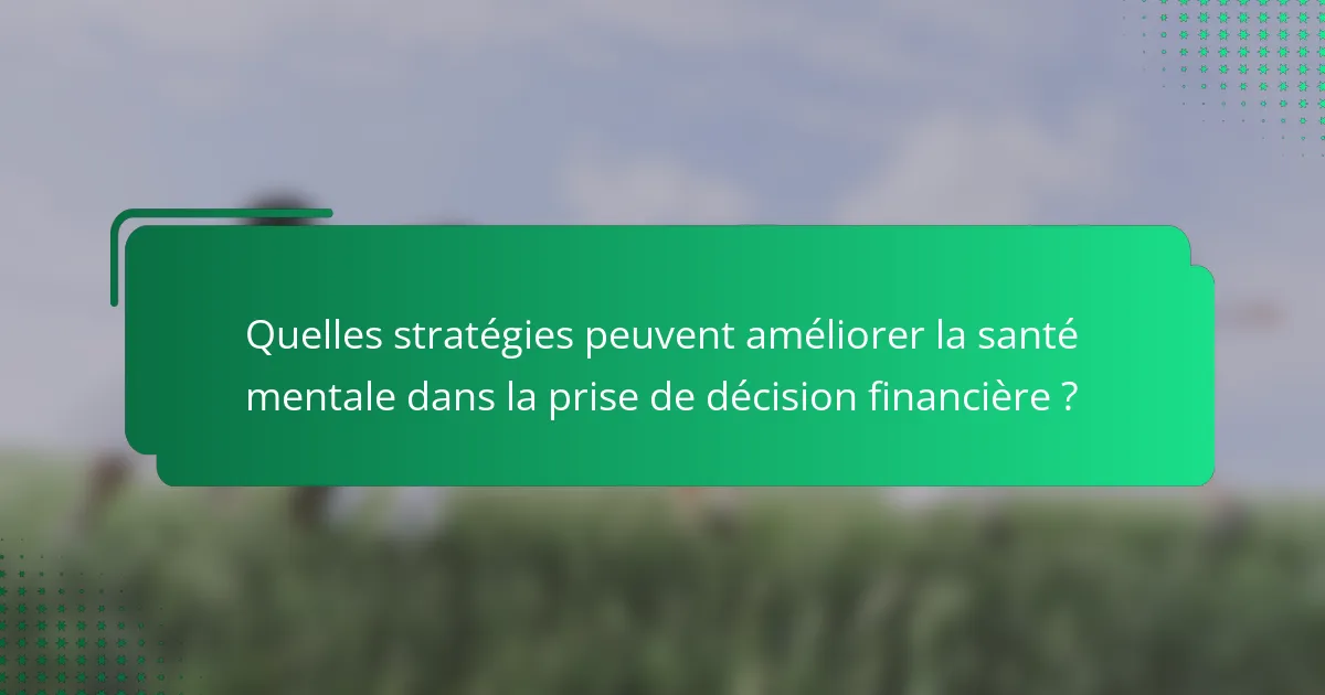 Quelles stratégies peuvent améliorer la santé mentale dans la prise de décision financière ?