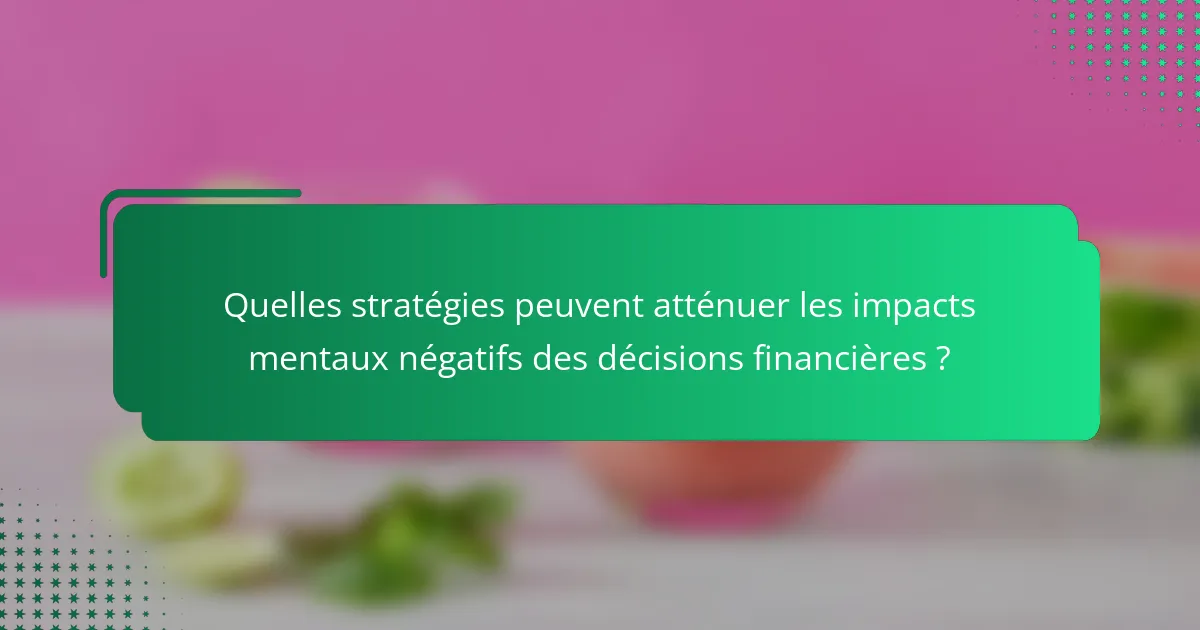 Quelles stratégies peuvent atténuer les impacts mentaux négatifs des décisions financières ?