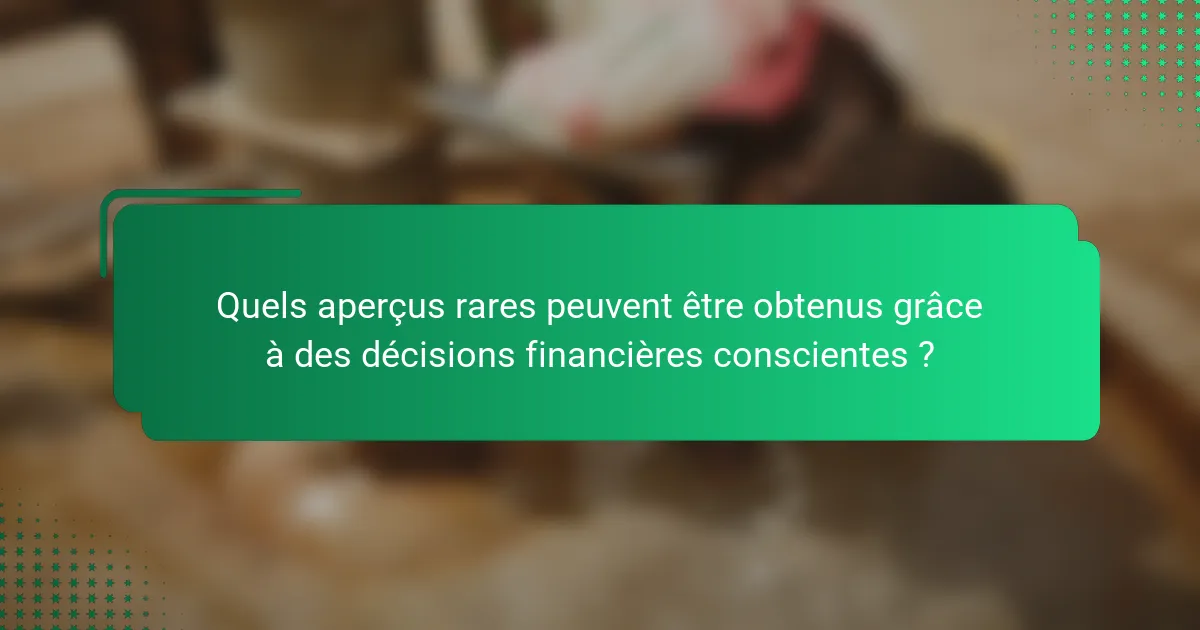 Quels aperçus rares peuvent être obtenus grâce à des décisions financières conscientes ?