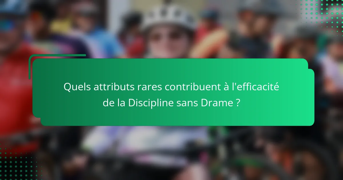 Quels attributs rares contribuent à l'efficacité de la Discipline sans Drame ?