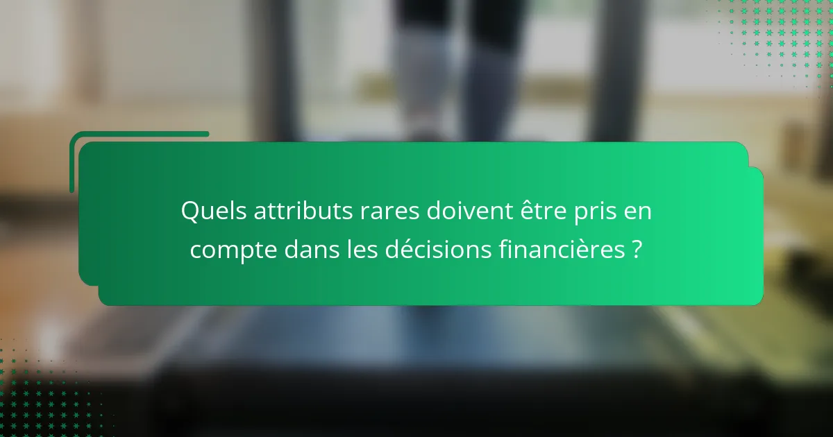 Quels attributs rares doivent être pris en compte dans les décisions financières ?