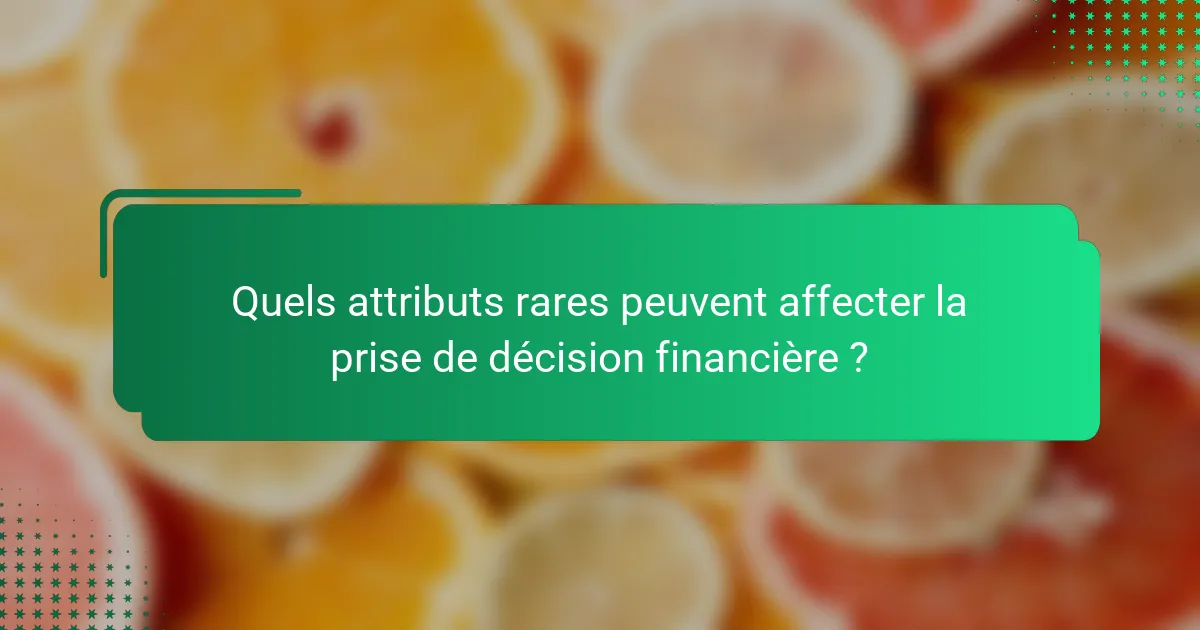 Quels attributs rares peuvent affecter la prise de décision financière ?