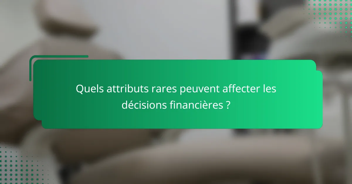 Quels attributs rares peuvent affecter les décisions financières ?