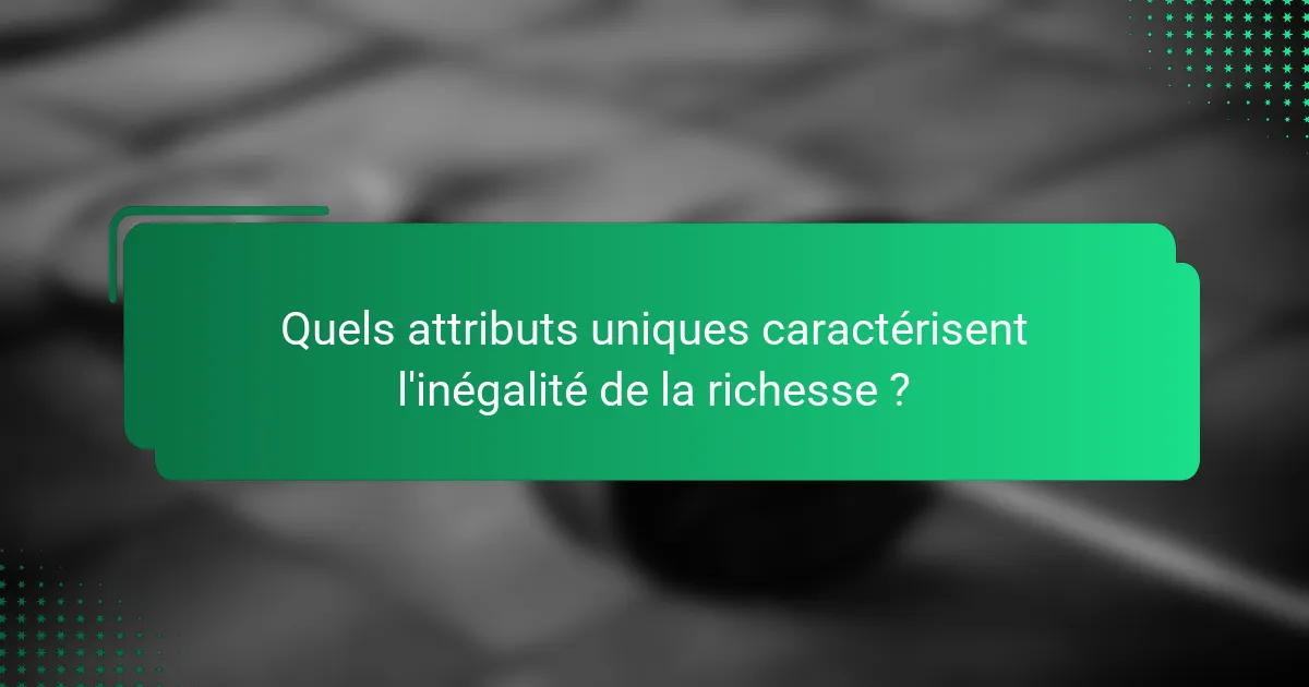 Quels attributs uniques caractérisent l'inégalité de la richesse ?