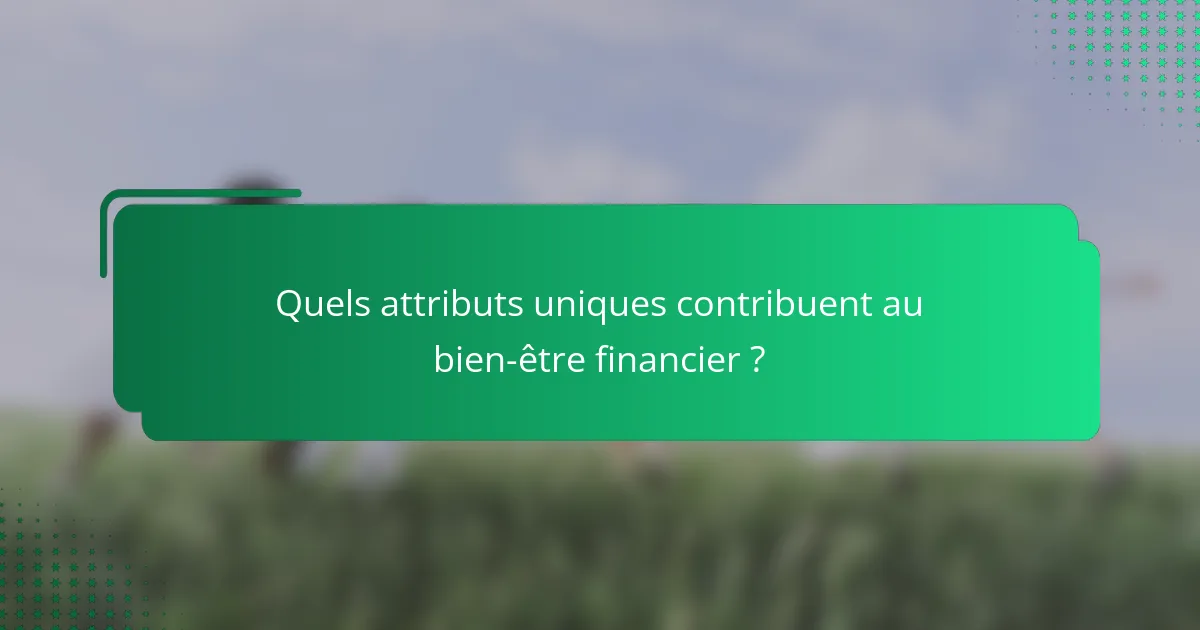 Quels attributs uniques contribuent au bien-être financier ?