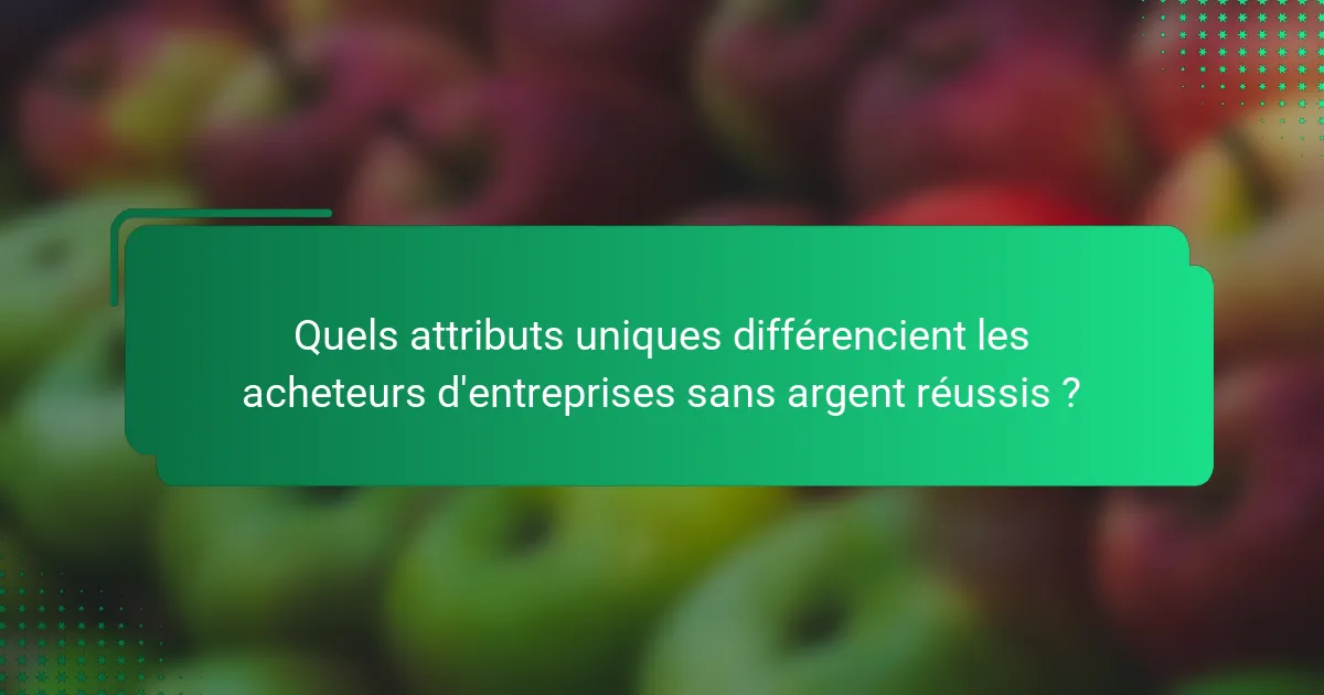 Quels attributs uniques différencient les acheteurs d'entreprises sans argent réussis ?