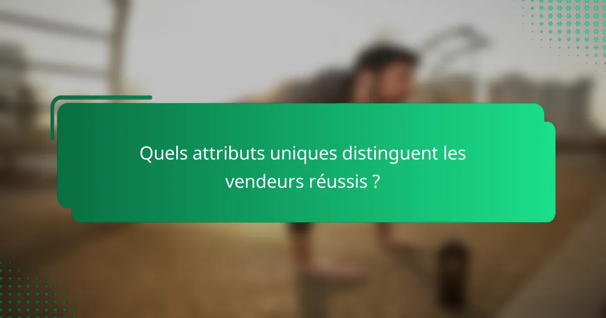Quels attributs uniques distinguent les vendeurs réussis ?