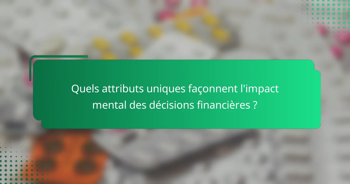 Quels attributs uniques façonnent l'impact mental des décisions financières ?