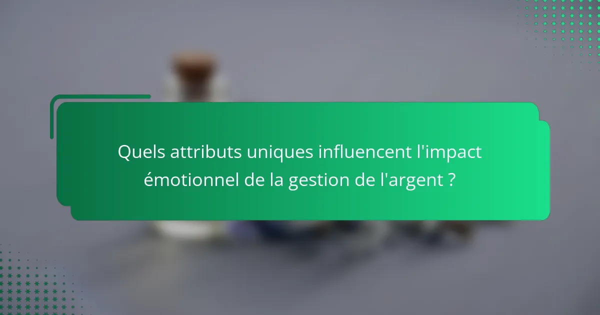 Quels attributs uniques influencent l'impact émotionnel de la gestion de l'argent ?