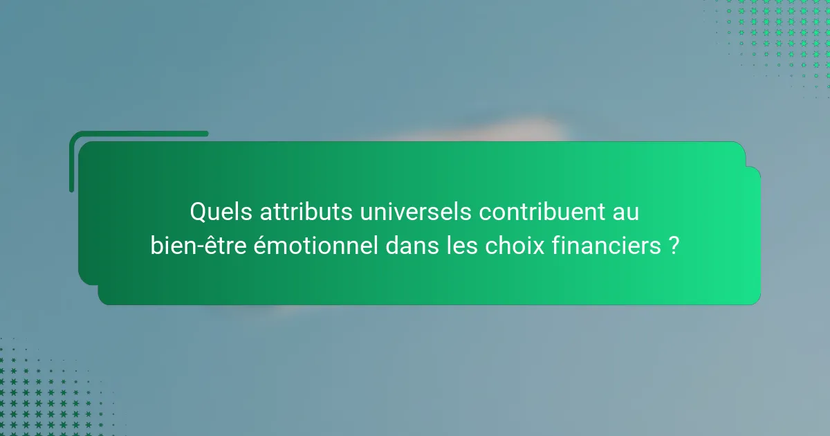 Quels attributs universels contribuent au bien-être émotionnel dans les choix financiers ?