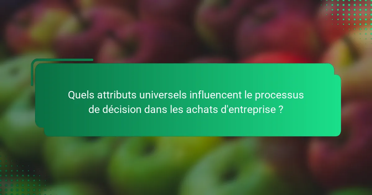Quels attributs universels influencent le processus de décision dans les achats d'entreprise ?