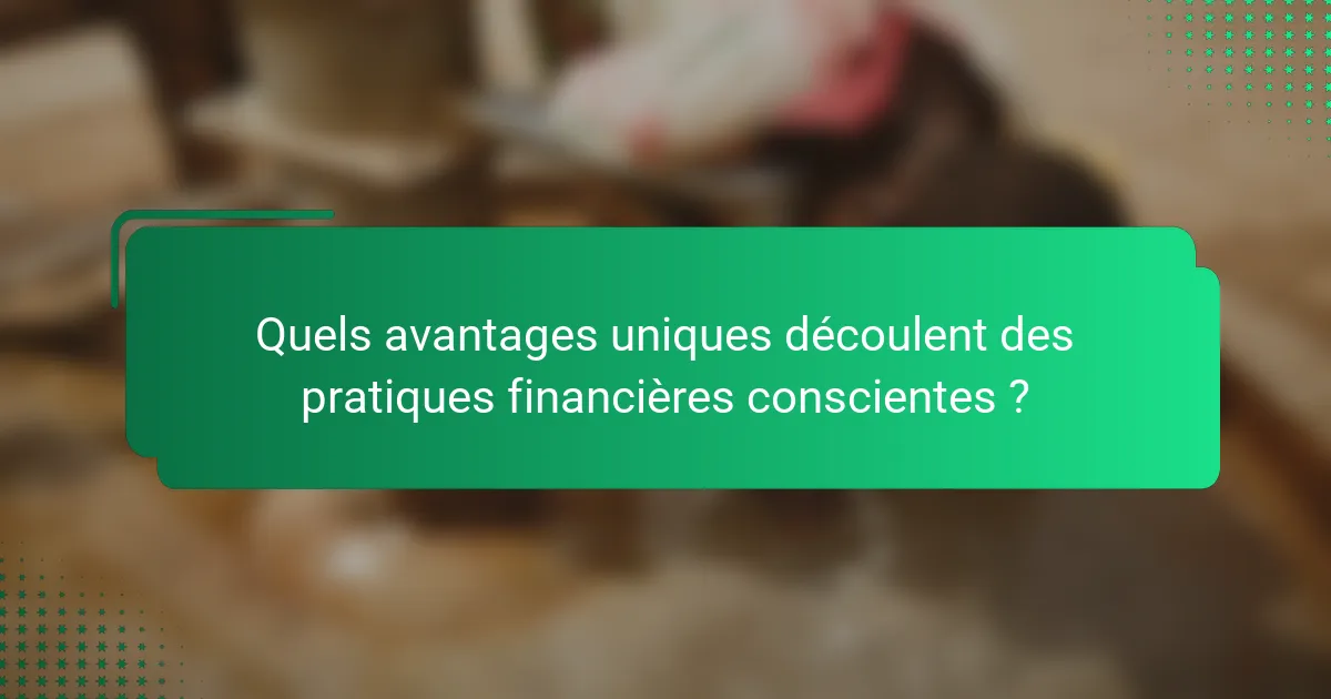 Quels avantages uniques découlent des pratiques financières conscientes ?