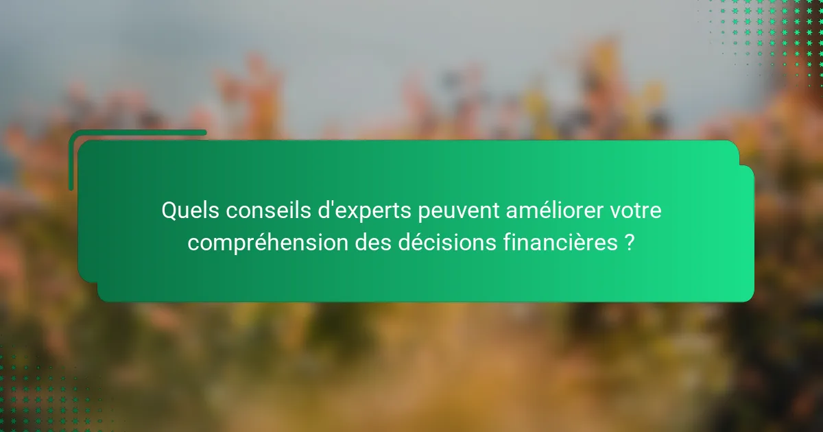 Quels conseils d'experts peuvent améliorer votre compréhension des décisions financières ?