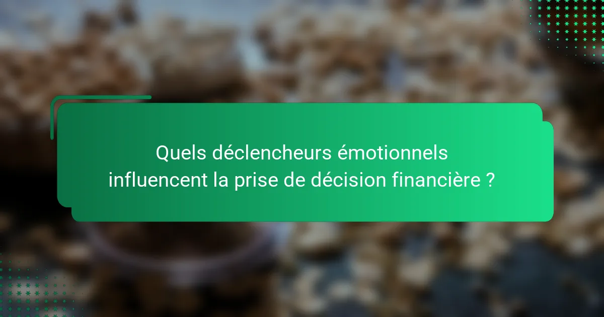 Quels déclencheurs émotionnels influencent la prise de décision financière ?