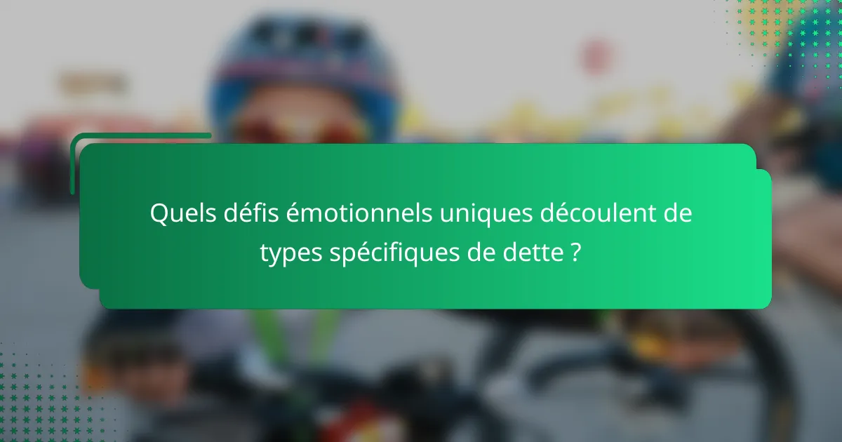 Quels défis émotionnels uniques découlent de types spécifiques de dette ?