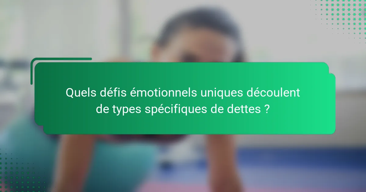 Quels défis émotionnels uniques découlent de types spécifiques de dettes ?