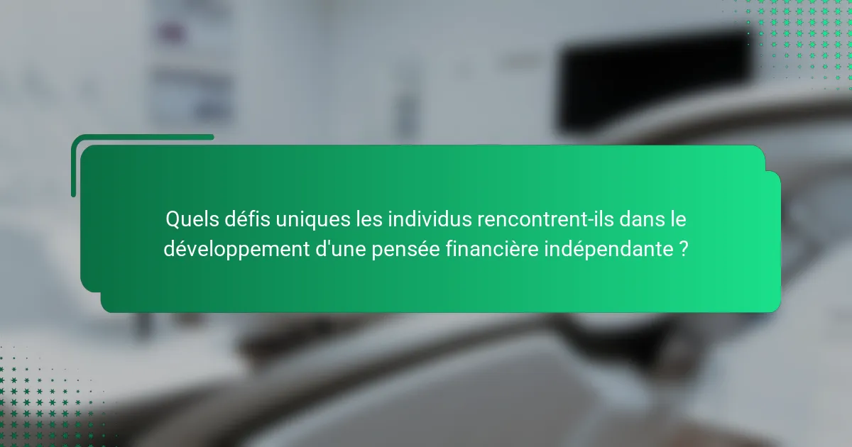 Quels défis uniques les individus rencontrent-ils dans le développement d'une pensée financière indépendante ?