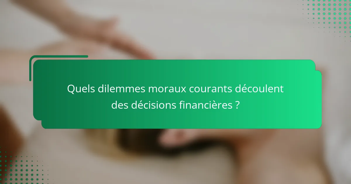 Quels dilemmes moraux courants découlent des décisions financières ?