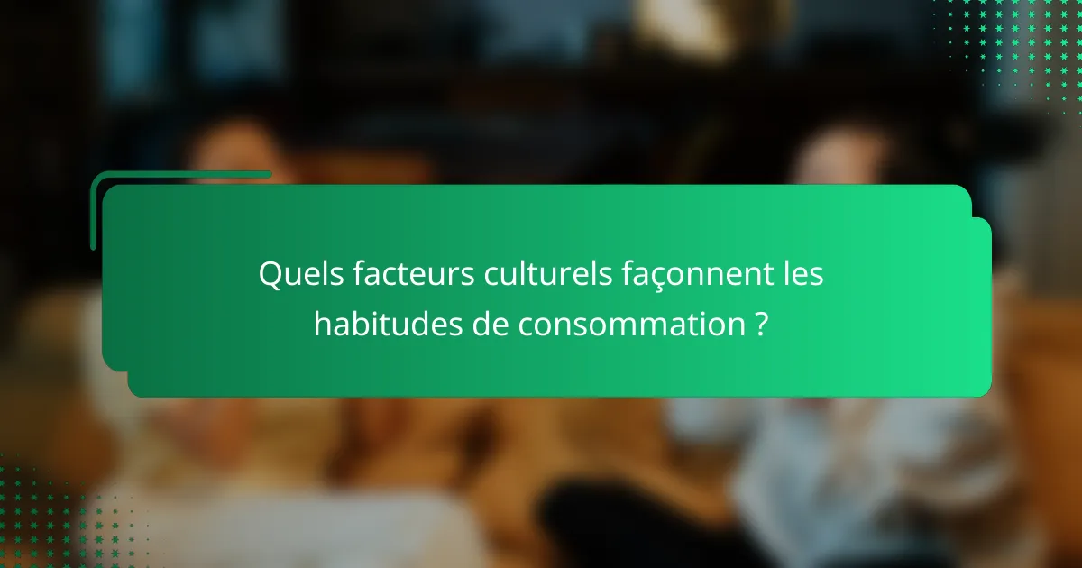 Quels facteurs culturels façonnent les habitudes de consommation ?