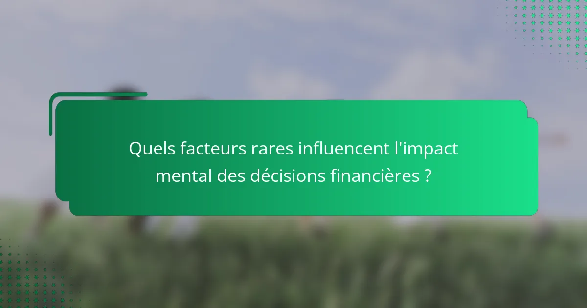 Quels facteurs rares influencent l'impact mental des décisions financières ?