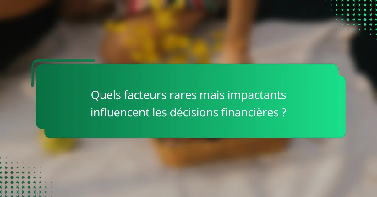Quels facteurs rares mais impactants influencent les décisions financières ?