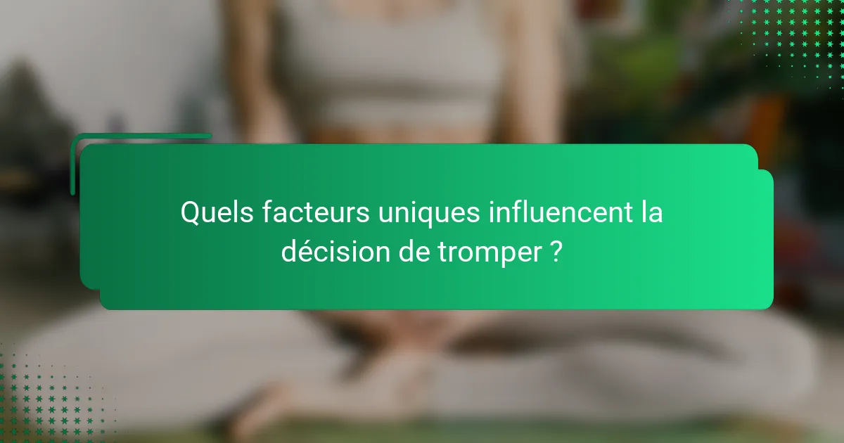 Quels facteurs uniques influencent la décision de tromper ?