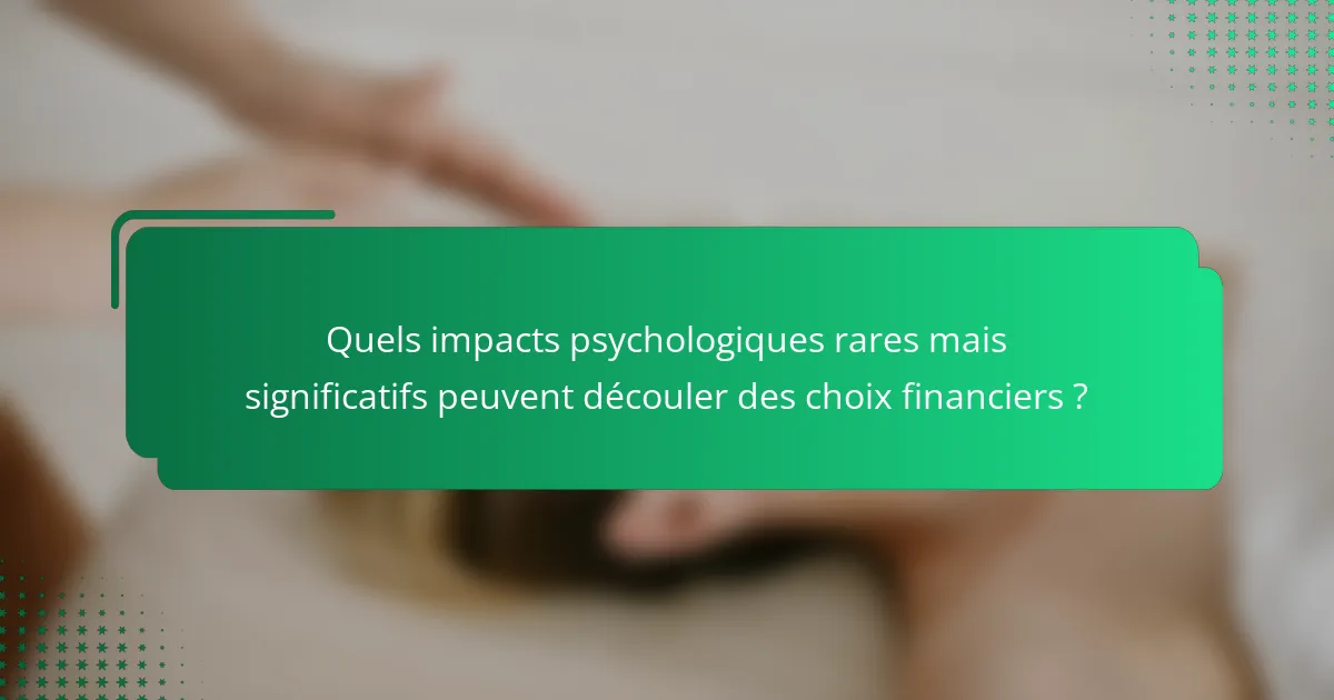Quels impacts psychologiques rares mais significatifs peuvent découler des choix financiers ?