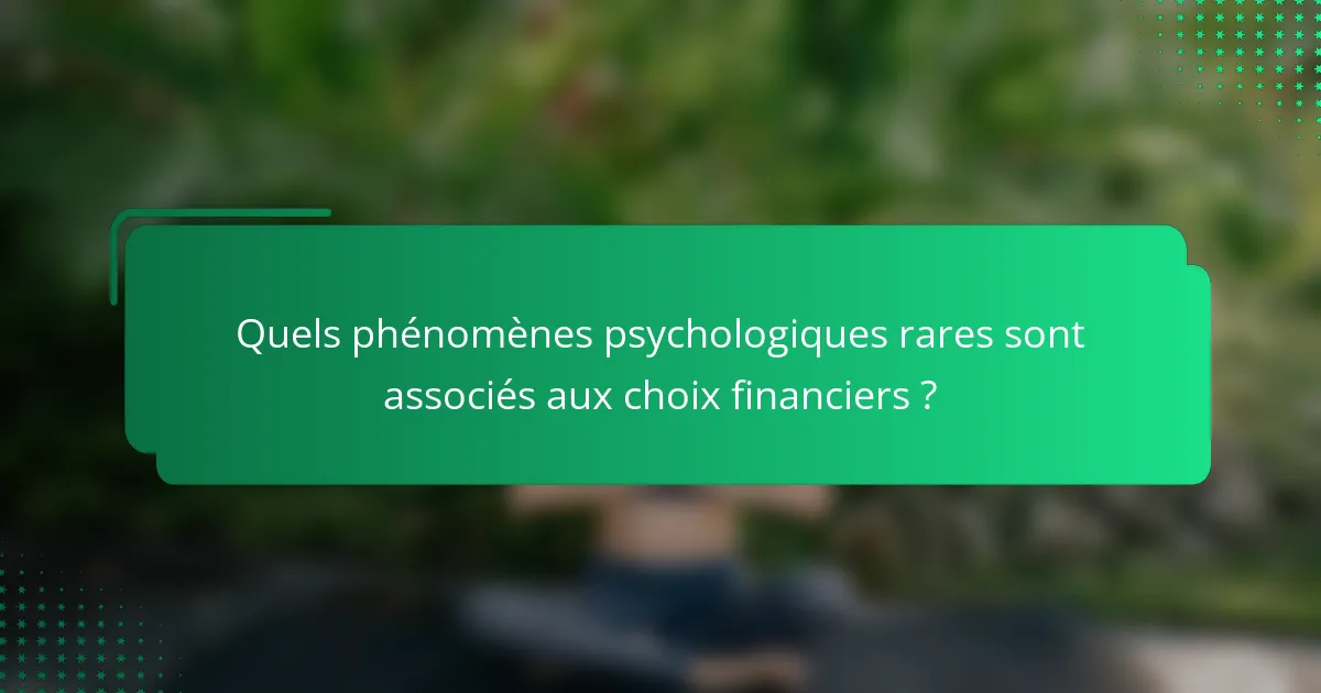 Quels phénomènes psychologiques rares sont associés aux choix financiers ?