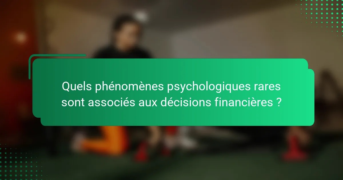 Quels phénomènes psychologiques rares sont associés aux décisions financières ?