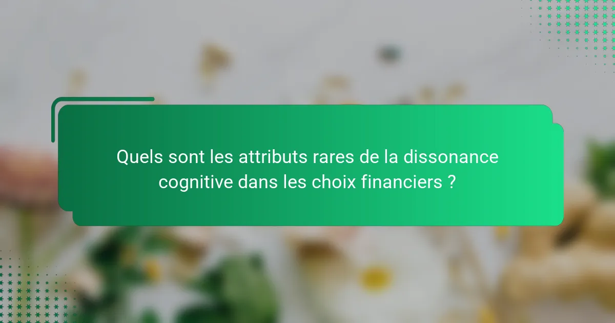 Quels sont les attributs rares de la dissonance cognitive dans les choix financiers ?