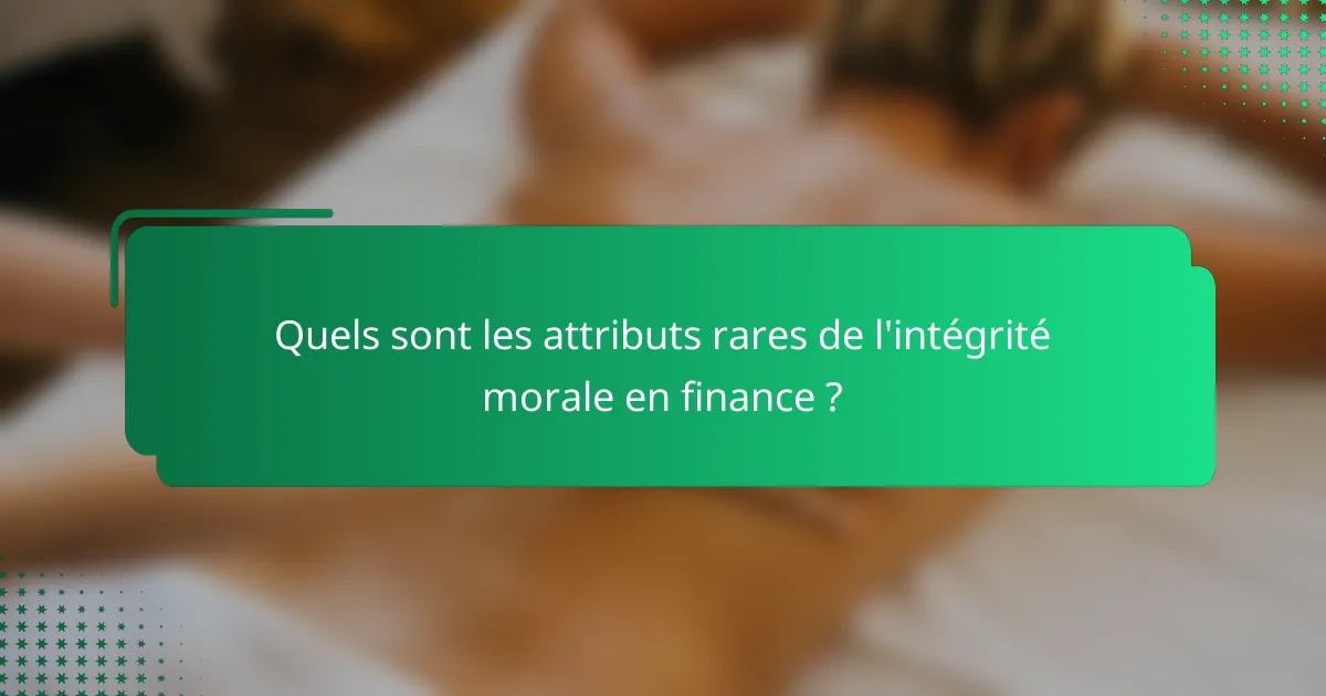 Quels sont les attributs rares de l'intégrité morale en finance ?