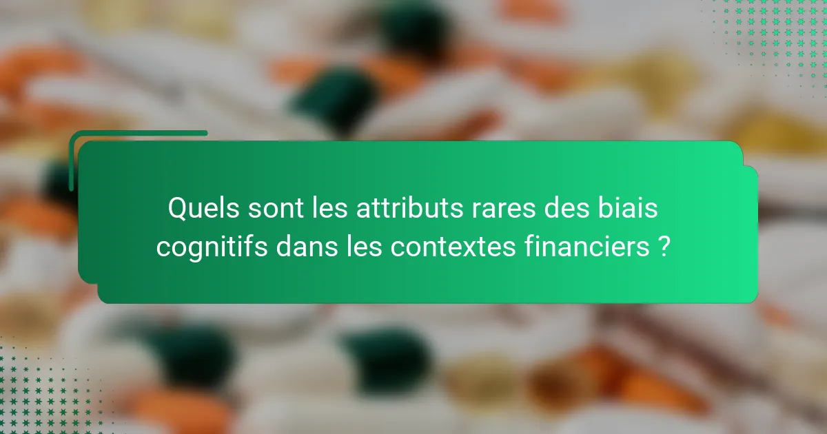 Quels sont les attributs rares des biais cognitifs dans les contextes financiers ?