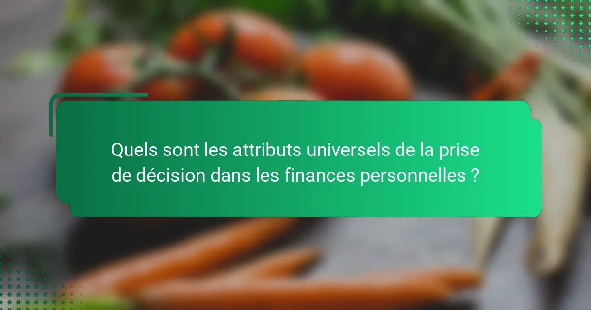 Quels sont les attributs universels de la prise de décision dans les finances personnelles ?