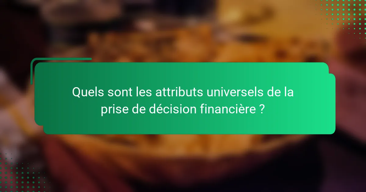 Quels sont les attributs universels de la prise de décision financière ?