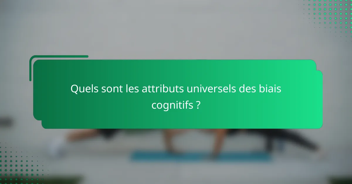 Quels sont les attributs universels des biais cognitifs ?