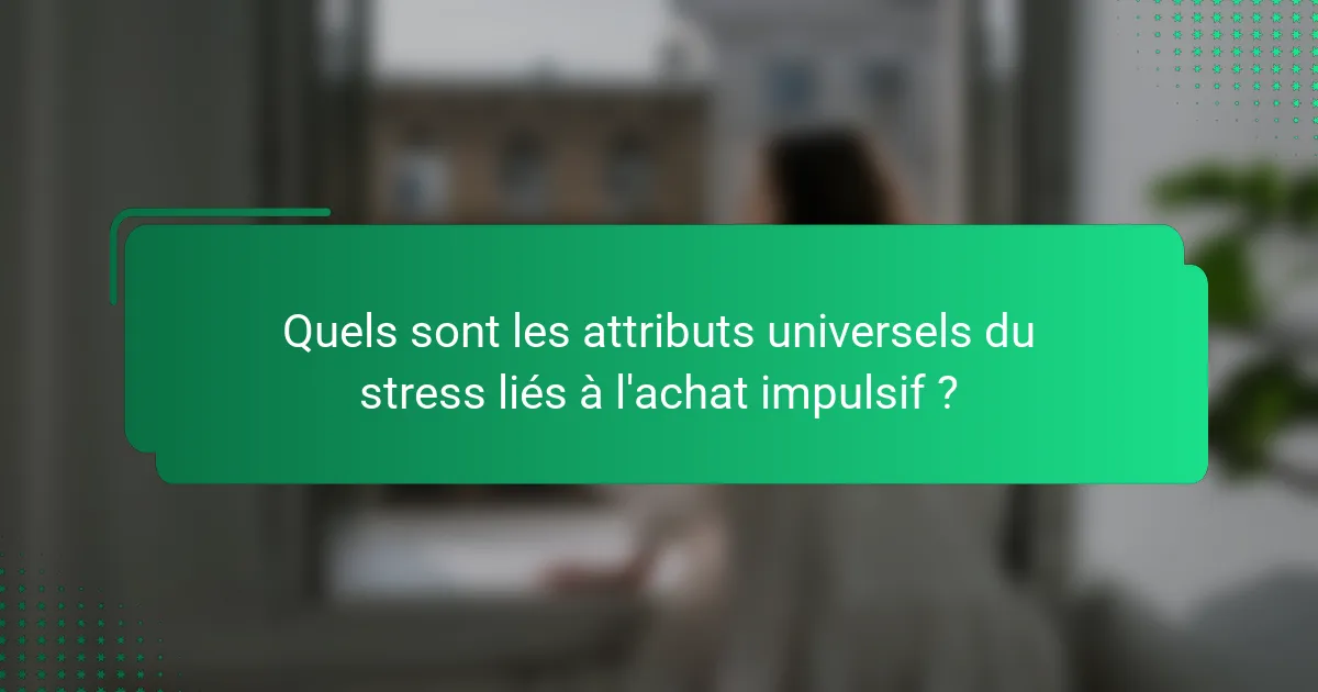 Quels sont les attributs universels du stress liés à l'achat impulsif ?