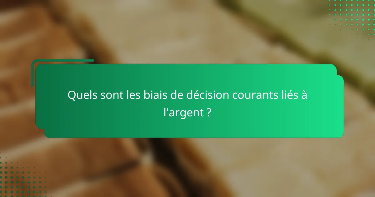 Quels sont les biais de décision courants liés à l'argent ?