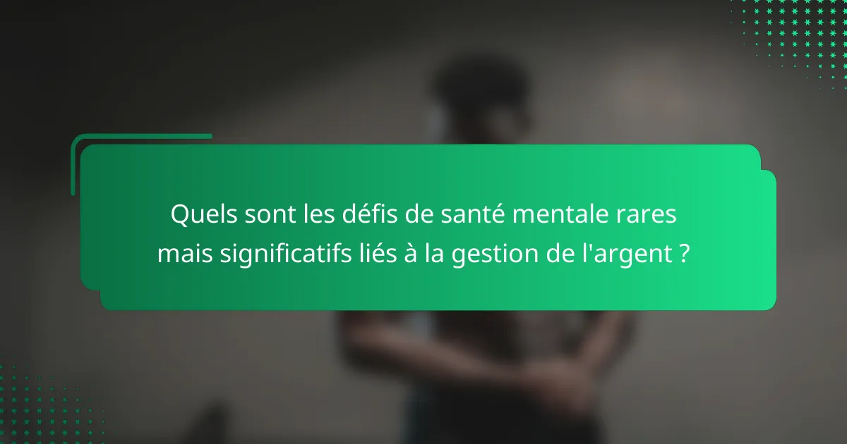 Quels sont les défis de santé mentale rares mais significatifs liés à la gestion de l'argent ?