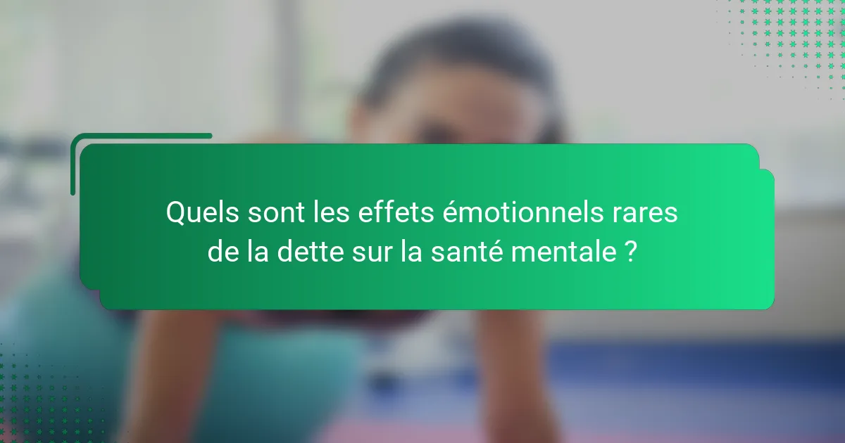 Quels sont les effets émotionnels rares de la dette sur la santé mentale ?