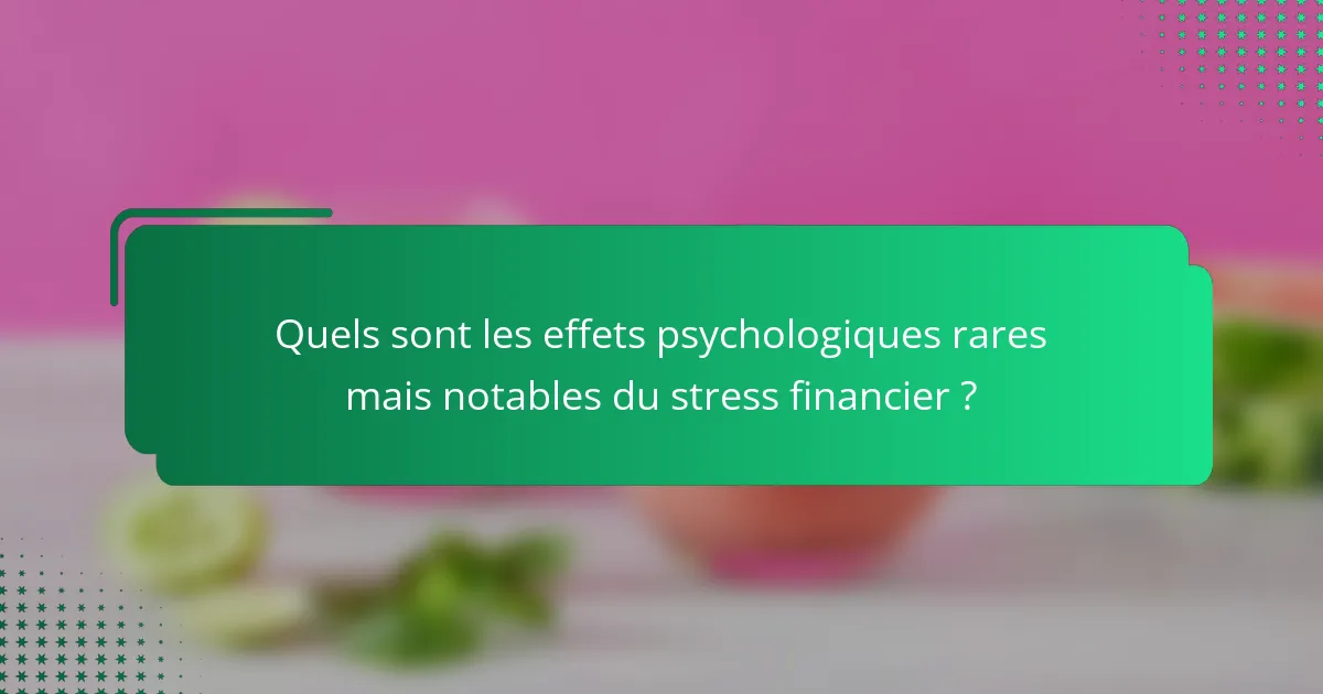 Quels sont les effets psychologiques rares mais notables du stress financier ?