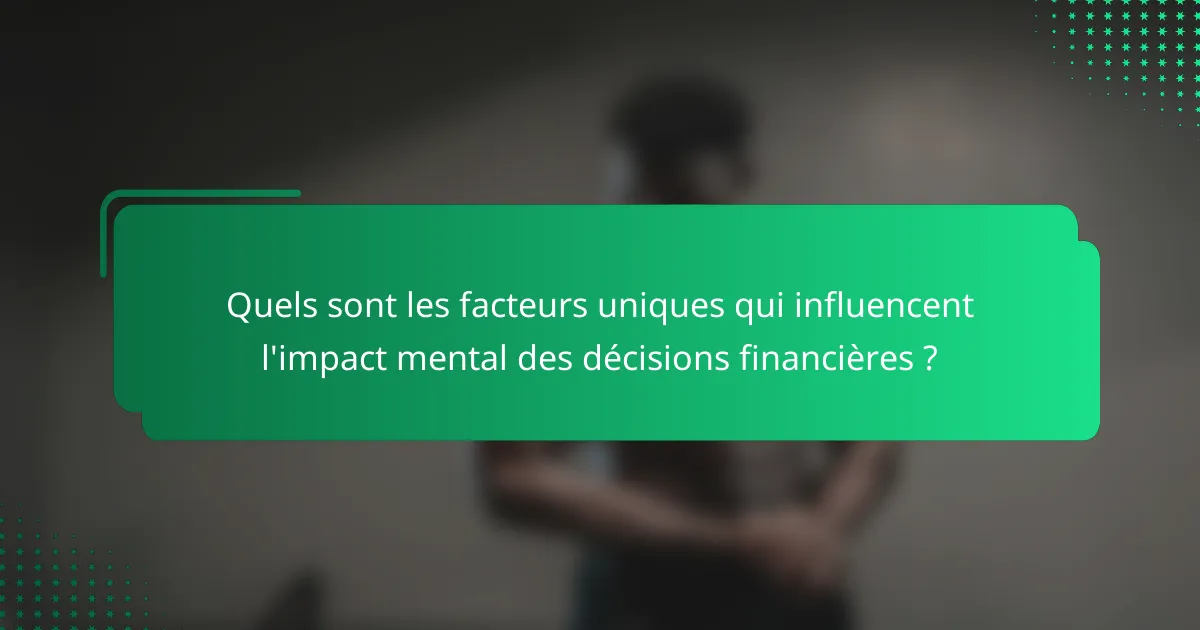 Quels sont les facteurs uniques qui influencent l'impact mental des décisions financières ?