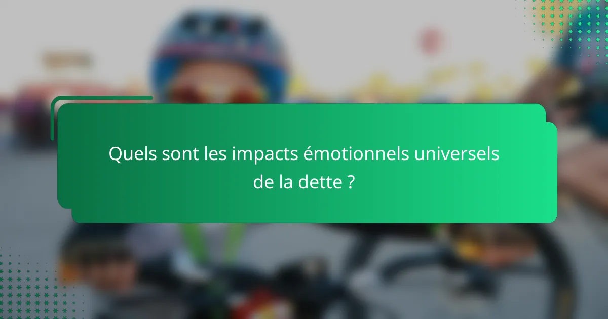 Quels sont les impacts émotionnels universels de la dette ?