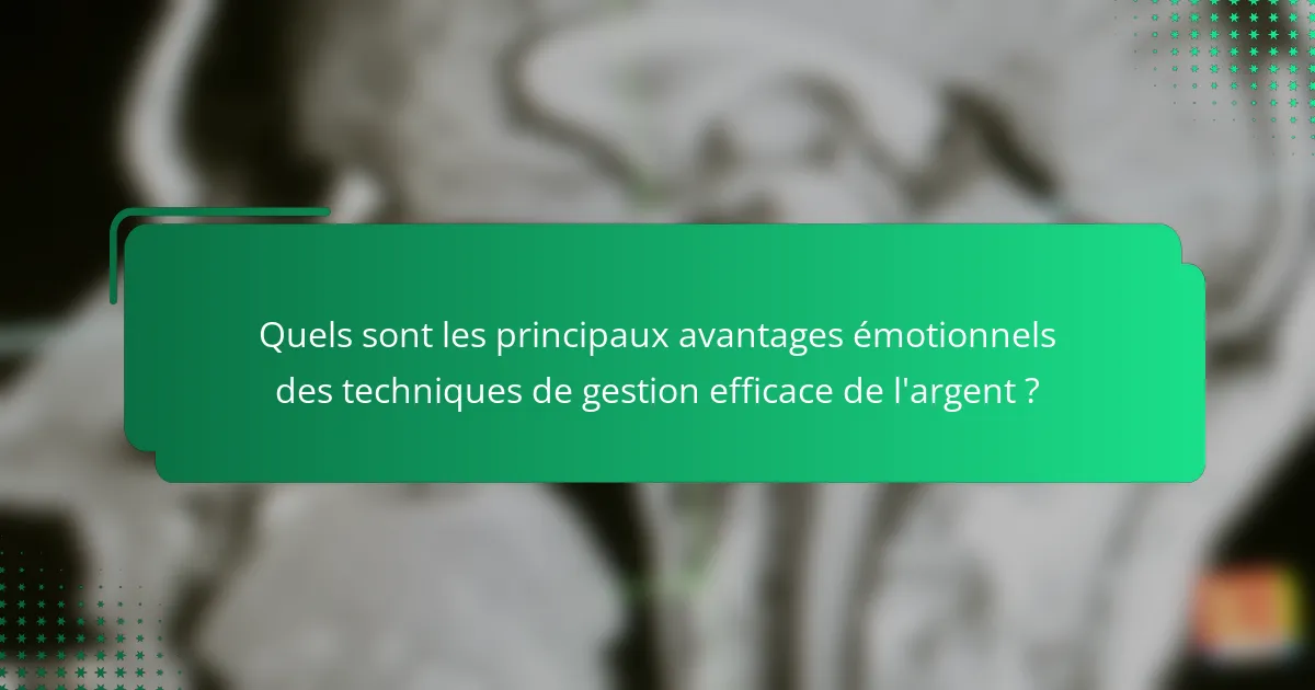 Quels sont les principaux avantages émotionnels des techniques de gestion efficace de l'argent ?