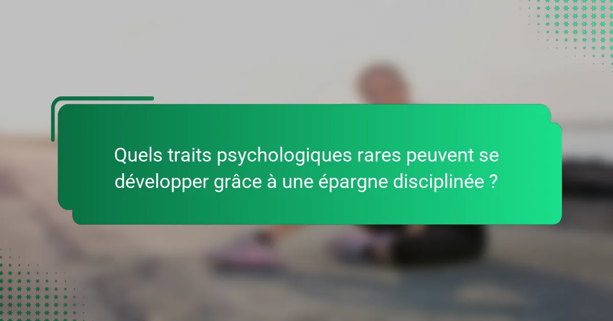 Quels traits psychologiques rares peuvent se développer grâce à une épargne disciplinée ?