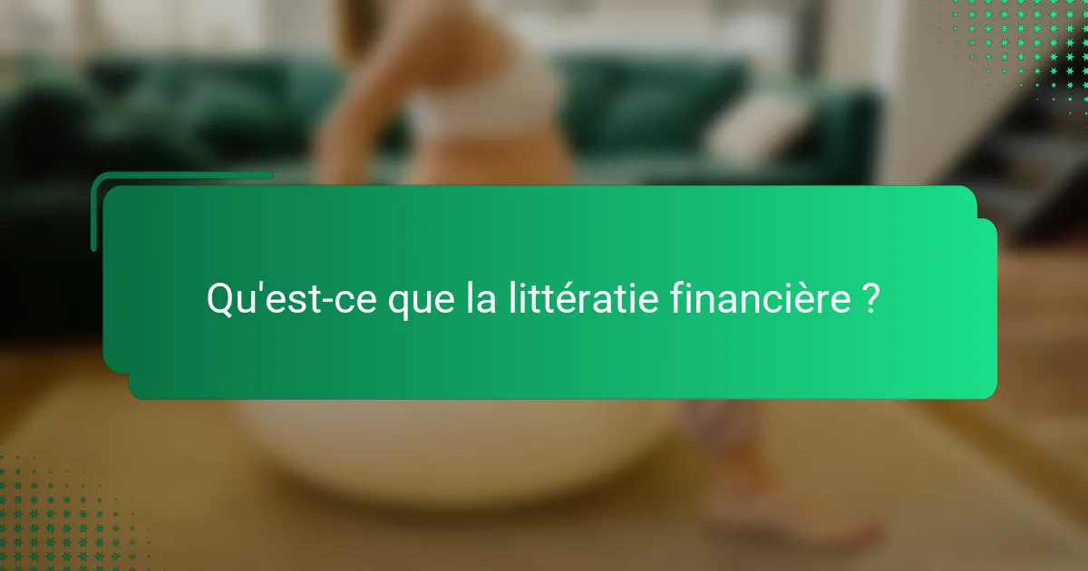 Qu'est-ce que la littératie financière ?